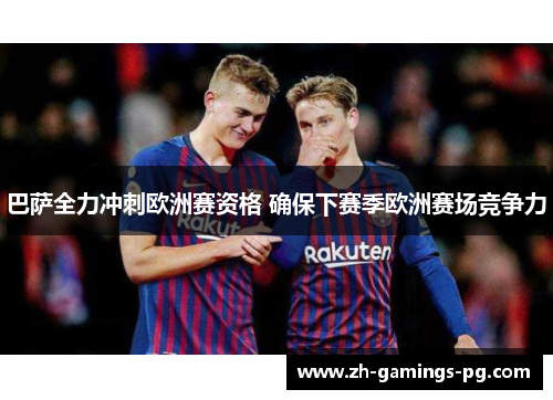 巴萨全力冲刺欧洲赛资格 确保下赛季欧洲赛场竞争力