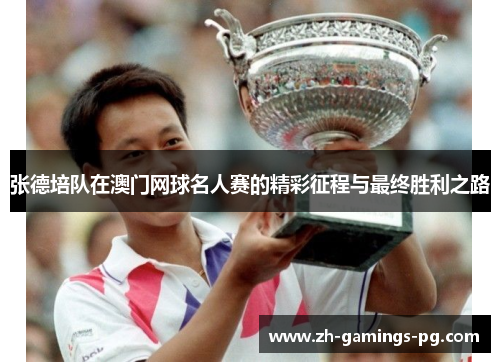 张德培队在澳门网球名人赛的精彩征程与最终胜利之路 张德培队在澳门网球名人赛的精彩征程与最终胜利之路