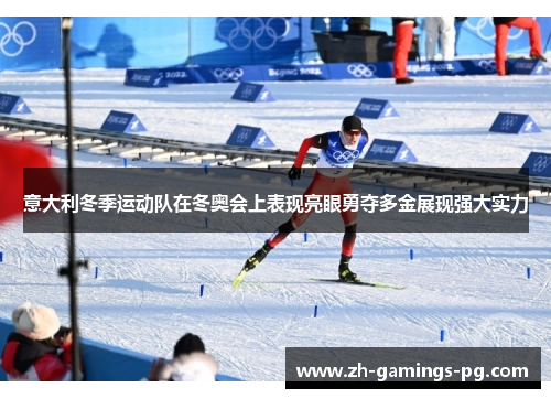 意大利冬季运动队在冬奥会上表现亮眼勇夺多金展现强大实力 意大利冬季运动队在冬奥会上表现亮眼勇夺多金展现强大实力