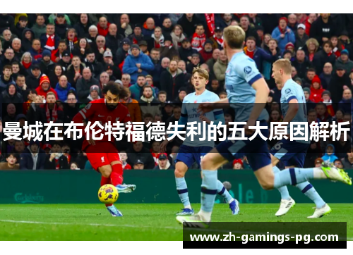 曼城在布伦特福德失利的五大原因解析 曼城在布伦特福德失利的五大原因解析