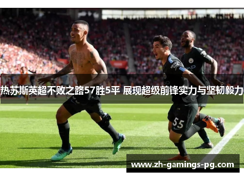 热苏斯英超不败之路57胜5平 展现超级前锋实力与坚韧毅力 热苏斯英超不败之路57胜5平 展现超级前锋实力与坚韧毅力