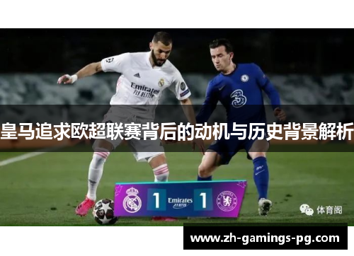 皇马追求欧超联赛背后的动机与历史背景解析