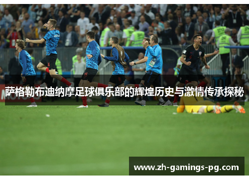 萨格勒布迪纳摩足球俱乐部的辉煌历史与激情传承探秘