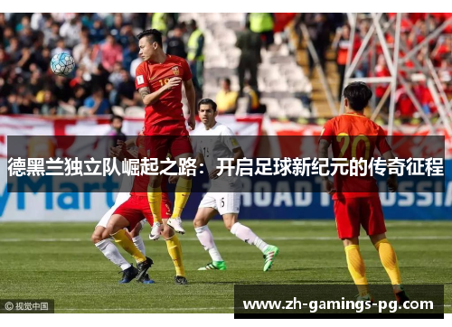 德黑兰独立队崛起之路：开启足球新纪元的传奇征程