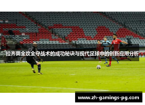 拉齐奥全攻全守战术的成功秘诀与现代足球中的创新应用分析