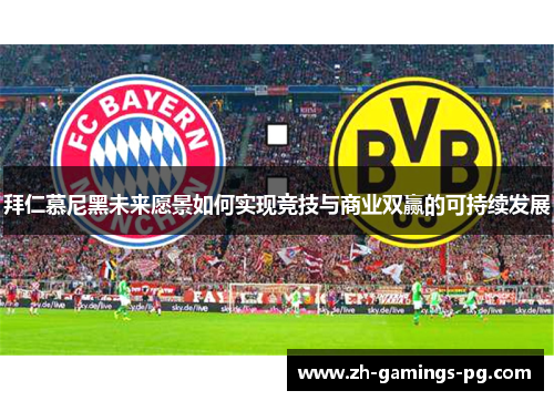 拜仁慕尼黑未来愿景如何实现竞技与商业双赢的可持续发展